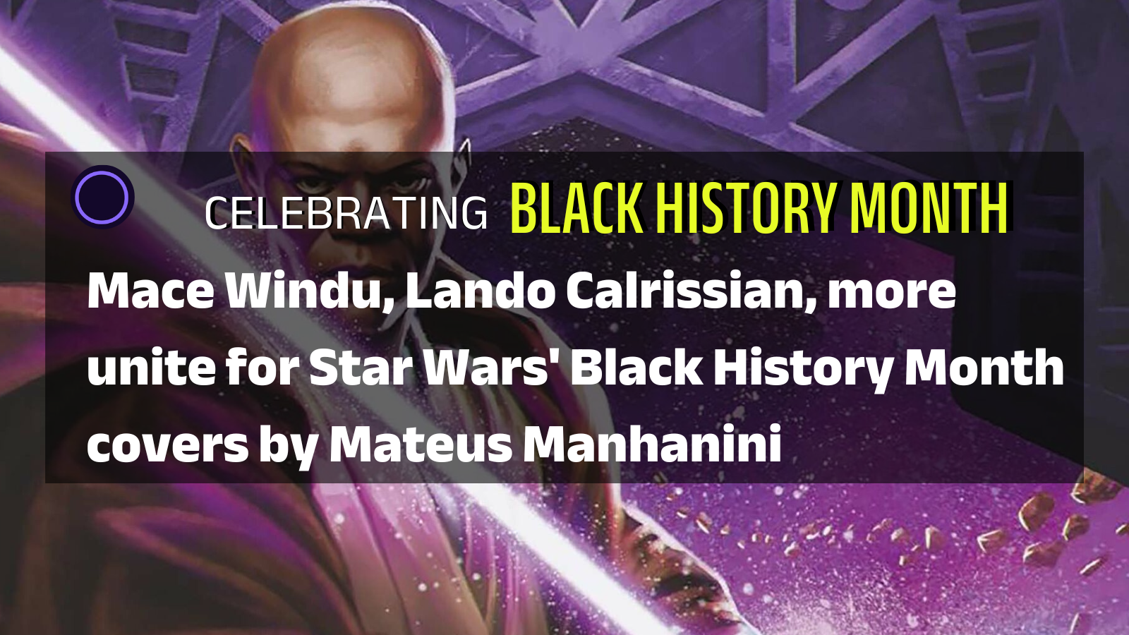 Illustration featuring Mace Windu with an overlay that read Celebrating Black History Month: Mace Windu, Lando Calrissian, more unite for Star Wars' Black History Month covers by Mateus Manhanini